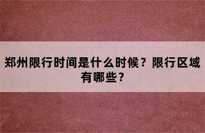 郑州限行时间是什么时候？限行区域有哪些？