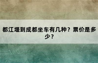 都江堰到成都坐车有几种？票价是多少？