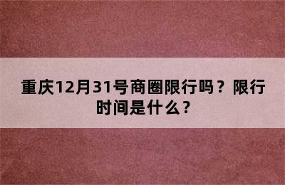 重庆12月31号商圈限行吗？限行时间是什么？