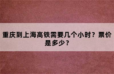 重庆到上海高铁需要几个小时？票价是多少？