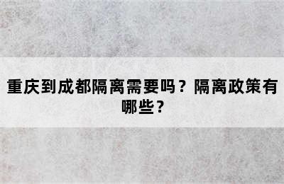 重庆到成都隔离需要吗？隔离政策有哪些？
