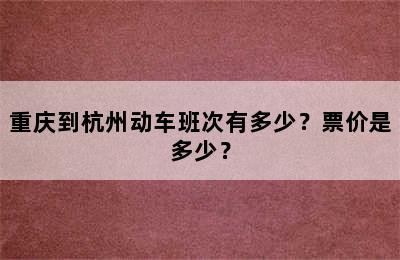 重庆到杭州动车班次有多少？票价是多少？