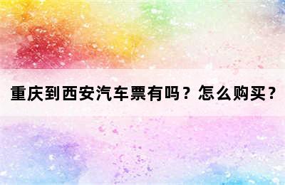 重庆到西安汽车票有吗？怎么购买？