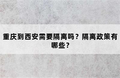 重庆到西安需要隔离吗？隔离政策有哪些？