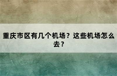 重庆市区有几个机场？这些机场怎么去？