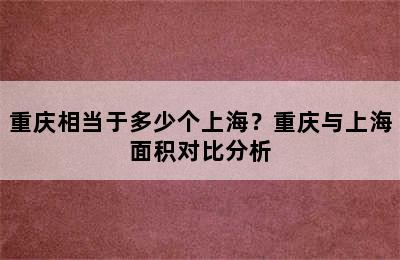 重庆相当于多少个上海？重庆与上海面积对比分析