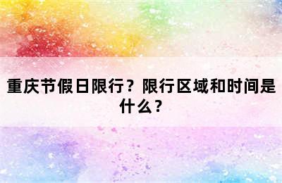 重庆节假日限行？限行区域和时间是什么？