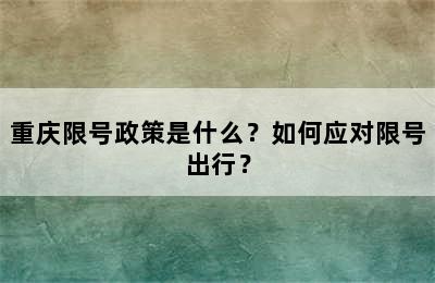 重庆限号政策是什么？如何应对限号出行？