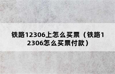 铁路12306上怎么买票（铁路12306怎么买票付款）