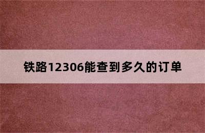 铁路12306能查到多久的订单