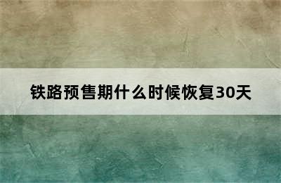 铁路预售期什么时候恢复30天