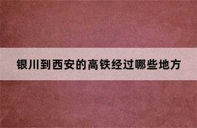 银川到西安的高铁经过哪些地方