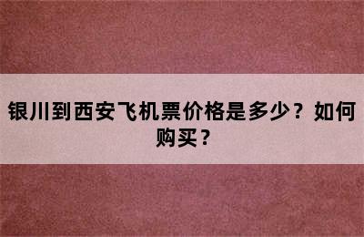 银川到西安飞机票价格是多少？如何购买？