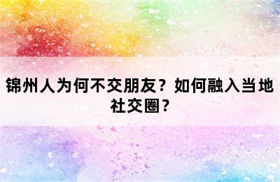 锦州人为何不交朋友？如何融入当地社交圈？
