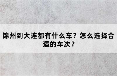 锦州到大连都有什么车？怎么选择合适的车次？