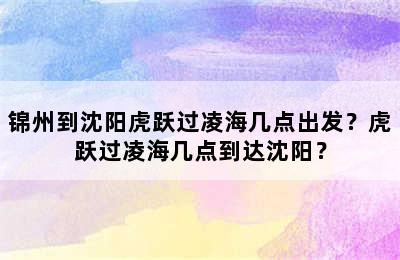 锦州到沈阳虎跃过凌海几点出发？虎跃过凌海几点到达沈阳？