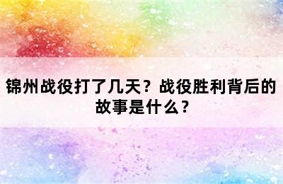 锦州战役打了几天？战役胜利背后的故事是什么？