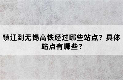 镇江到无锡高铁经过哪些站点？具体站点有哪些？
