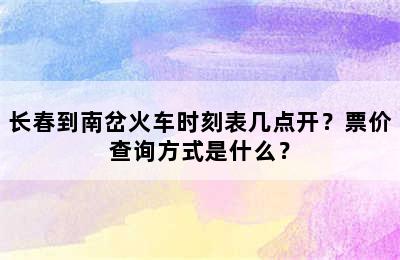 长春到南岔火车时刻表几点开？票价查询方式是什么？