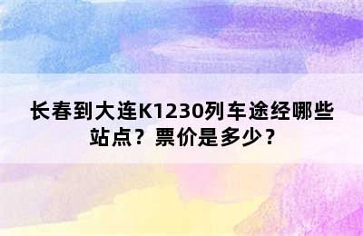 长春到大连K1230列车途经哪些站点？票价是多少？