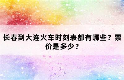 长春到大连火车时刻表都有哪些？票价是多少？