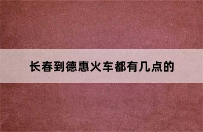 长春到德惠火车都有几点的