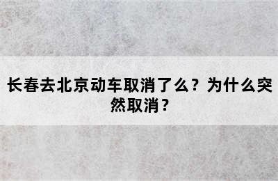 长春去北京动车取消了么？为什么突然取消？