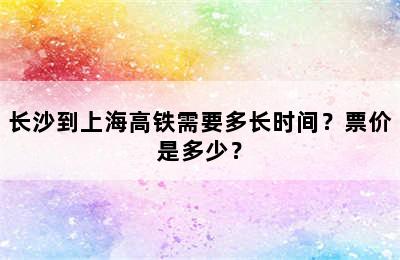 长沙到上海高铁需要多长时间？票价是多少？