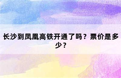 长沙到凤凰高铁开通了吗？票价是多少？