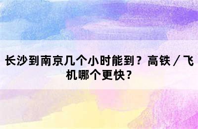 长沙到南京几个小时能到？高铁／飞机哪个更快？