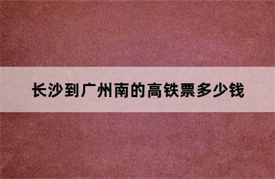 长沙到广州南的高铁票多少钱