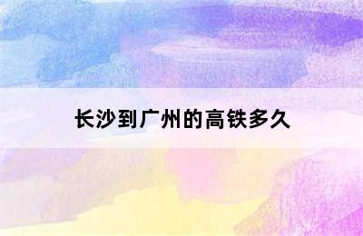 长沙到广州的高铁多久