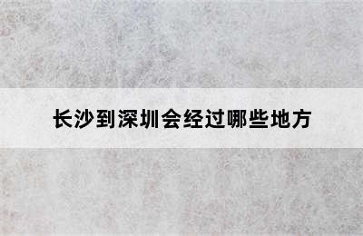 长沙到深圳会经过哪些地方