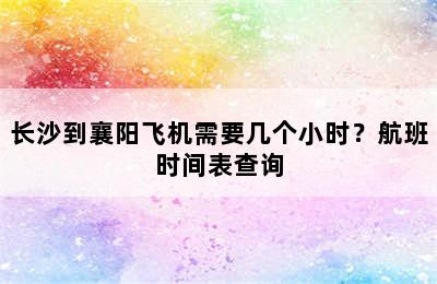 长沙到襄阳飞机需要几个小时？航班时间表查询