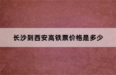 长沙到西安高铁票价格是多少