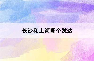 长沙和上海哪个发达