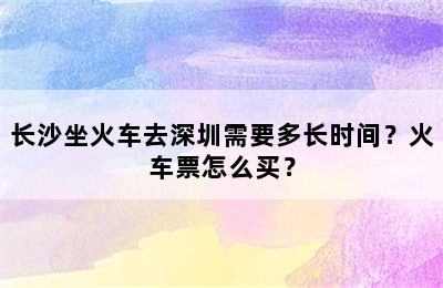 长沙坐火车去深圳需要多长时间？火车票怎么买？