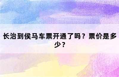 长治到侯马车票开通了吗？票价是多少？