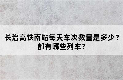 长治高铁南站每天车次数量是多少？都有哪些列车？