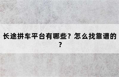 长途拼车平台有哪些？怎么找靠谱的？