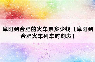阜阳到合肥的火车票多少钱（阜阳到合肥火车列车时刻表）