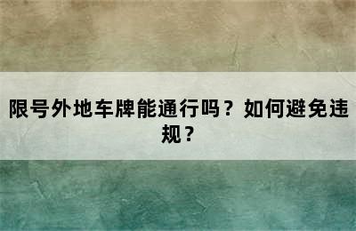 限号外地车牌能通行吗？如何避免违规？