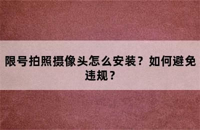 限号拍照摄像头怎么安装？如何避免违规？