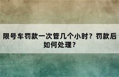限号车罚款一次管几个小时？罚款后如何处理？