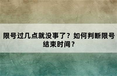 限号过几点就没事了？如何判断限号结束时间？