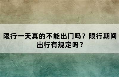 限行一天真的不能出门吗？限行期间出行有规定吗？