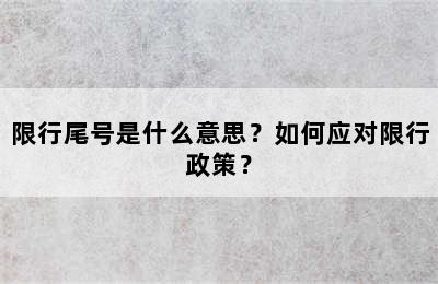 限行尾号是什么意思？如何应对限行政策？