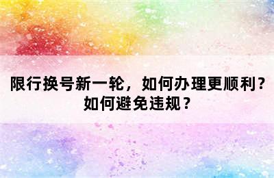 限行换号新一轮，如何办理更顺利？如何避免违规？