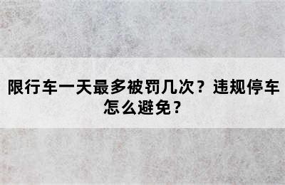 限行车一天最多被罚几次？违规停车怎么避免？