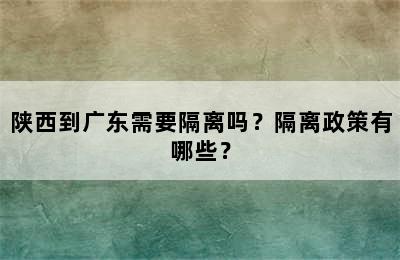 陕西到广东需要隔离吗？隔离政策有哪些？